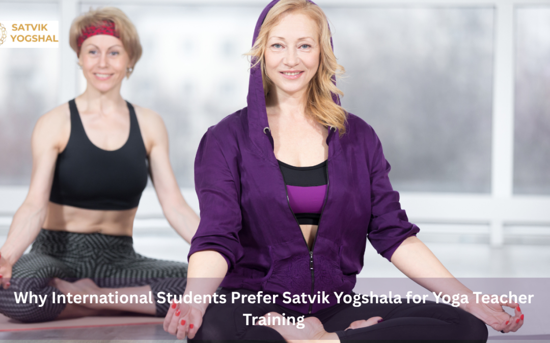 Why International Students Prefer Satvik Yogshala for Yoga Teacher Training”